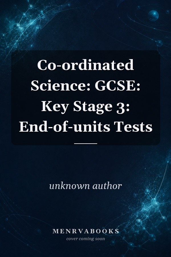 Co-ordinated Science: GCSE: Key Stage 3: End-of-units Tests