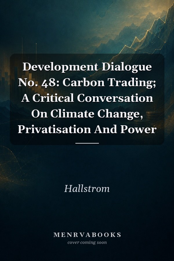 Development Dialogue No.48, September 2006: Carbon Trading; A Critical Conversation On Climate Change, Privatisation And Power