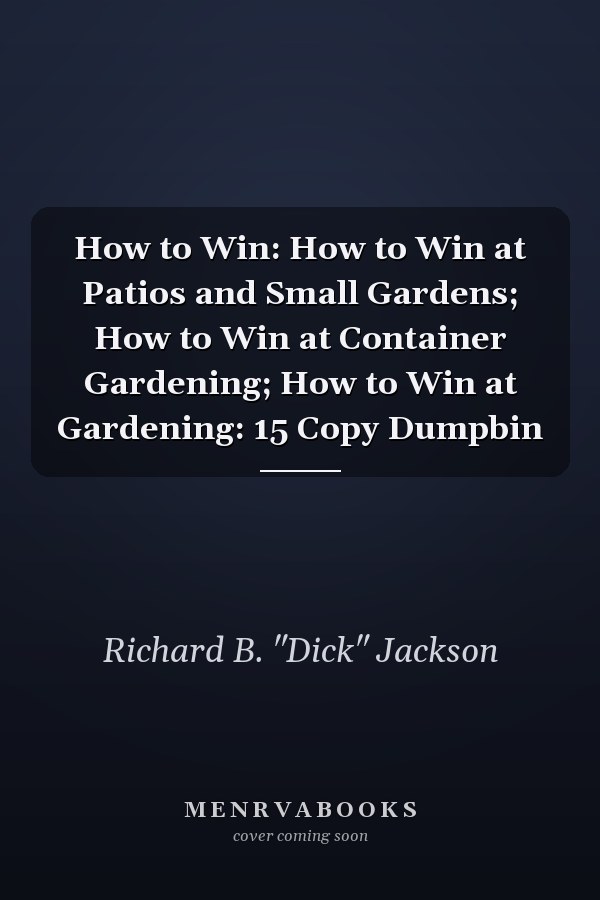 How to Win: How to Win at Patios and Small Gardens; How to Win at Container Gardening; How to Win at Gardening: 15 Copy Dumpbin