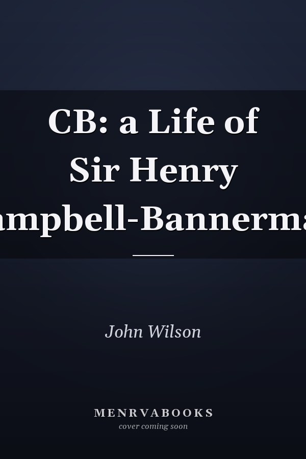 CB: a Life of Sir Henry Campbell-Bannerman