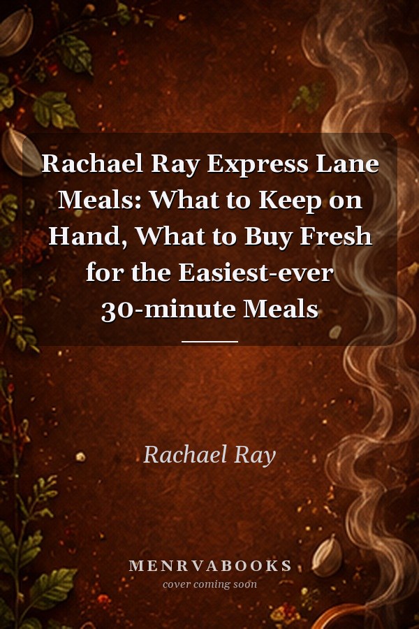 Rachael Ray Express Lane Meals: What to Keep on Hand, What to Buy Fresh for the Easiest-ever 30-minute Meals