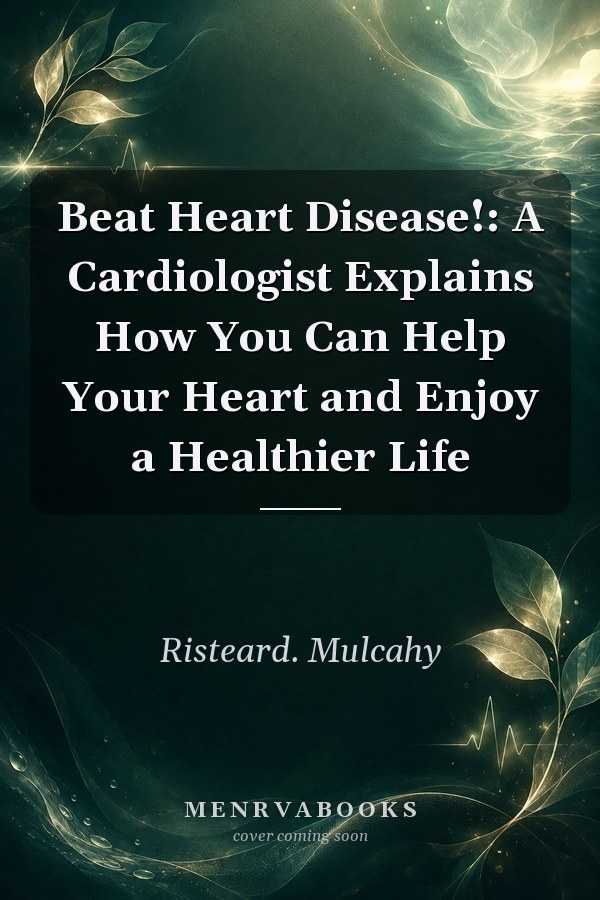 Beat Heart Disease!: A Cardiologist Explains How You Can Help Your Heart and Enjoy a Healthier Life