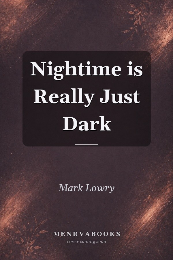 Nightime is Really Just Dark
