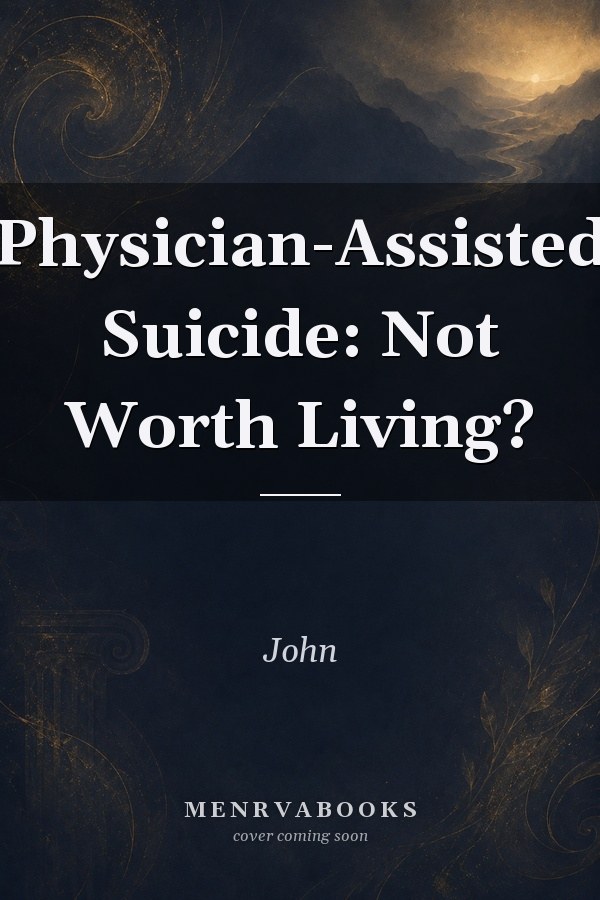 Physician-Assisted Suicide: Not Worth Living?