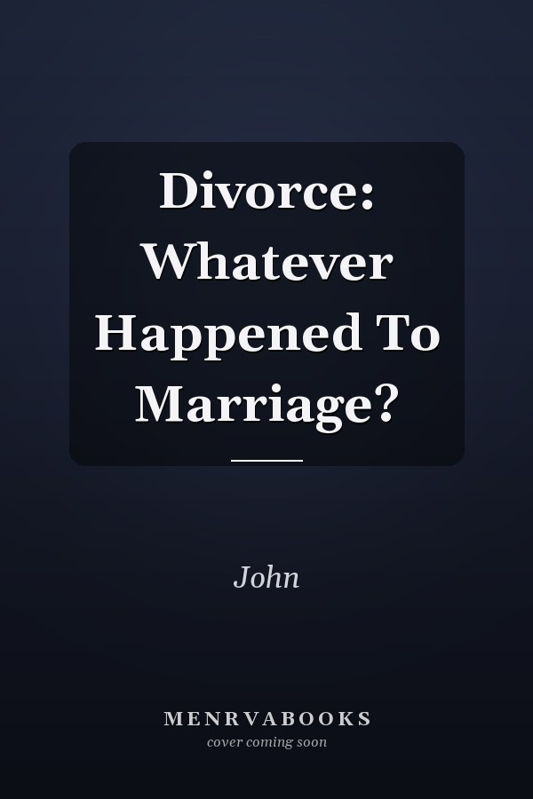 Divorce: Whatever Happened To Marriage?