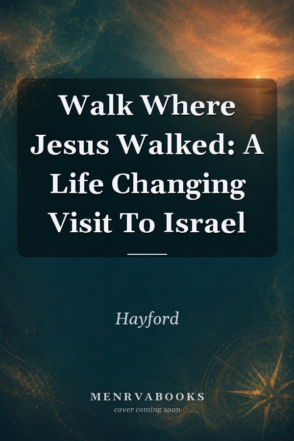 Walk Where Jesus Walked: A Life Changing Visit To Israel