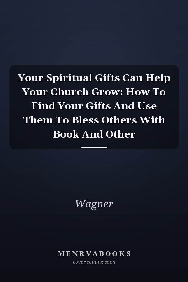Your Spiritual Gifts Can Help Your Church Grow: How To Find Your Gifts And Use Them To Bless Others With Book And Other