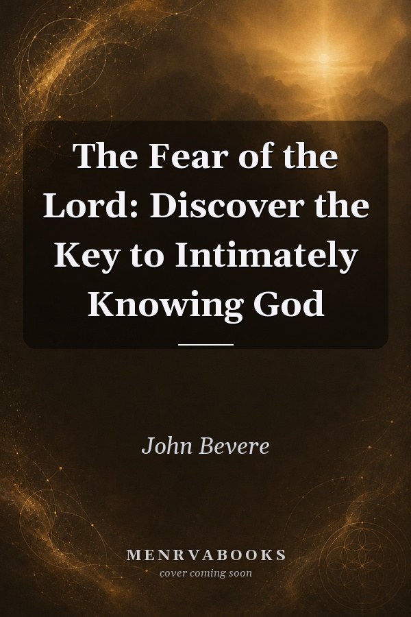 The Fear of the Lord: Discover the Key to Intimately Knowing God