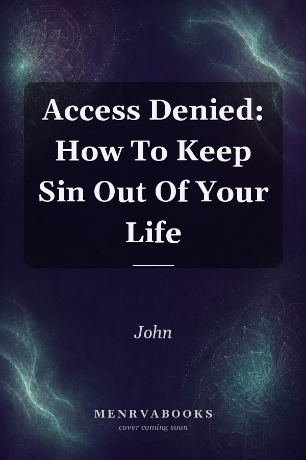 Access Denied: How To Keep Sin Out Of Your Life