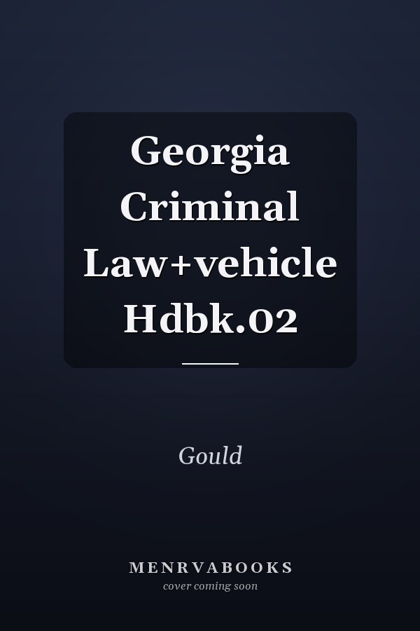 Georgia Criminal Law+vehicle Hdbk.02
