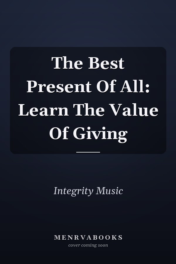 The Best Present Of All: Learn The Value Of Giving