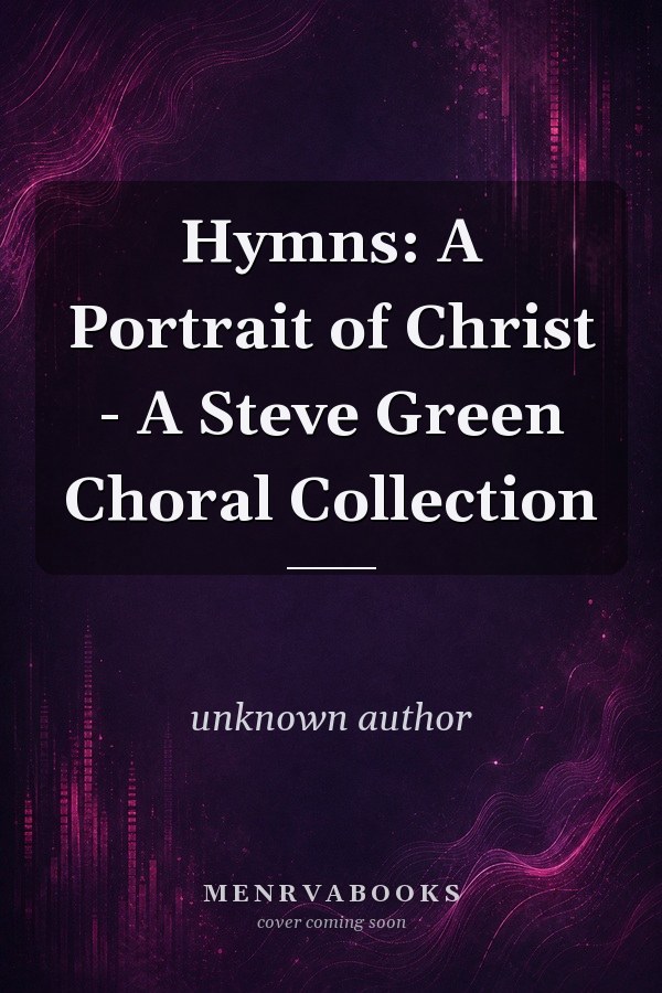 Hymns: A Portrait of Christ - A Steve Green Choral Collection