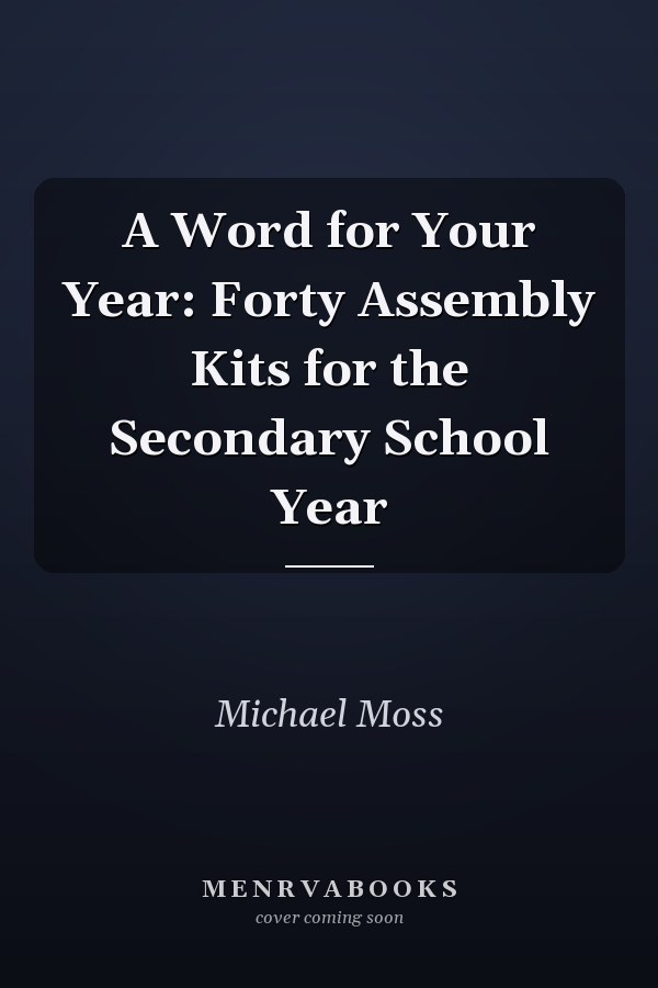 A Word for Your Year: Forty Assembly Kits for the Secondary School Year