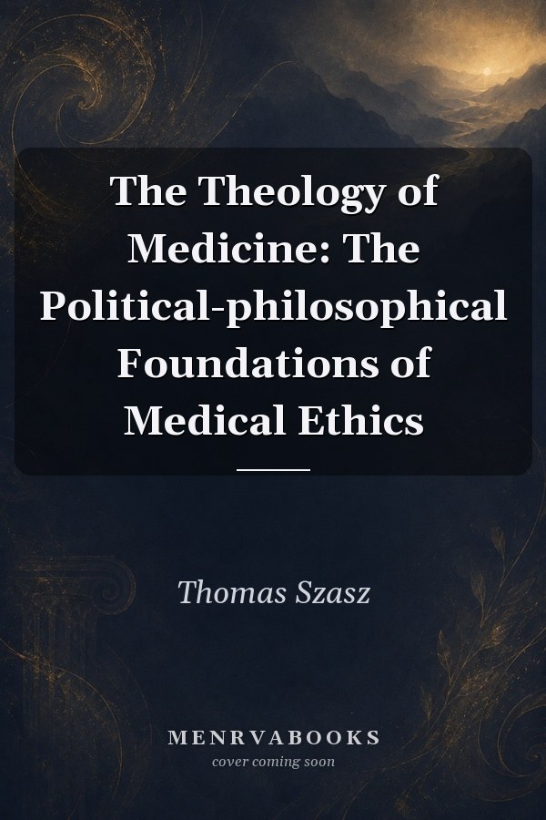 The Theology of Medicine: The Political-philosophical Foundations of Medical Ethics