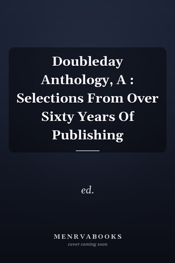 A Doubleday Anthology: Selections From Over Sixty Years Of Publishing