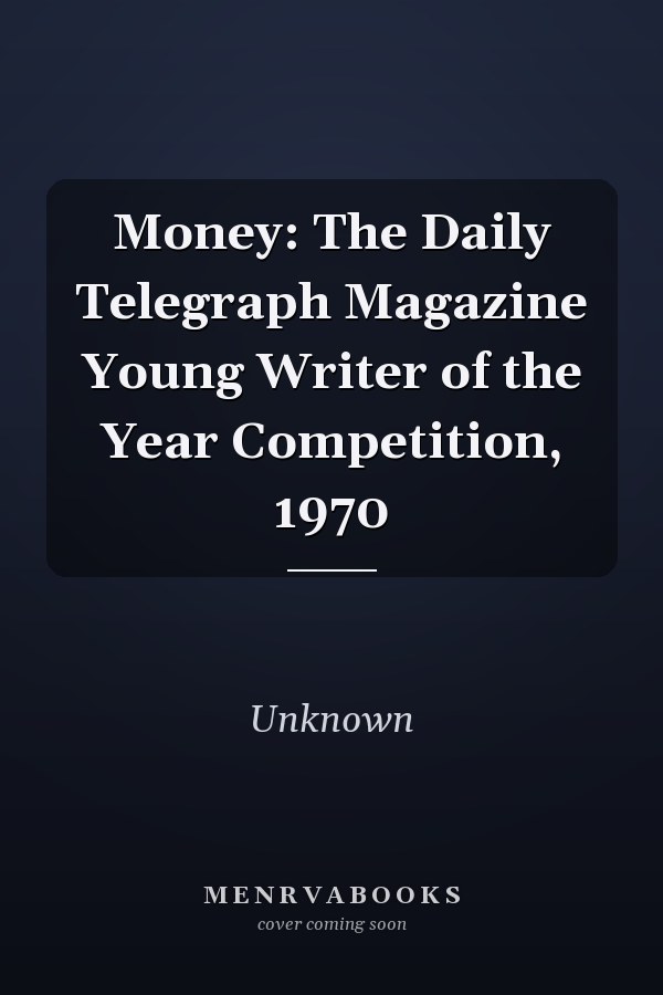 Money: The Daily Telegraph Magazine Young Writer of the Year Competition, 1970