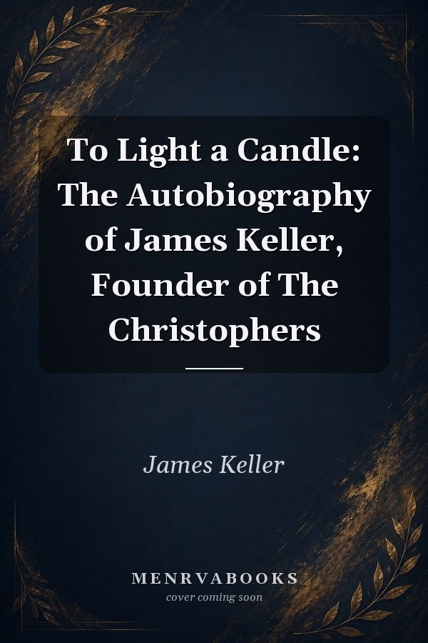 To Light a Candle: The Autobiography of James Keller, Founder of The Christophers