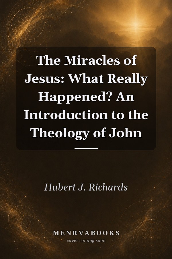 The Miracles of Jesus: What Really Happened? An Introduction to the Theology of John