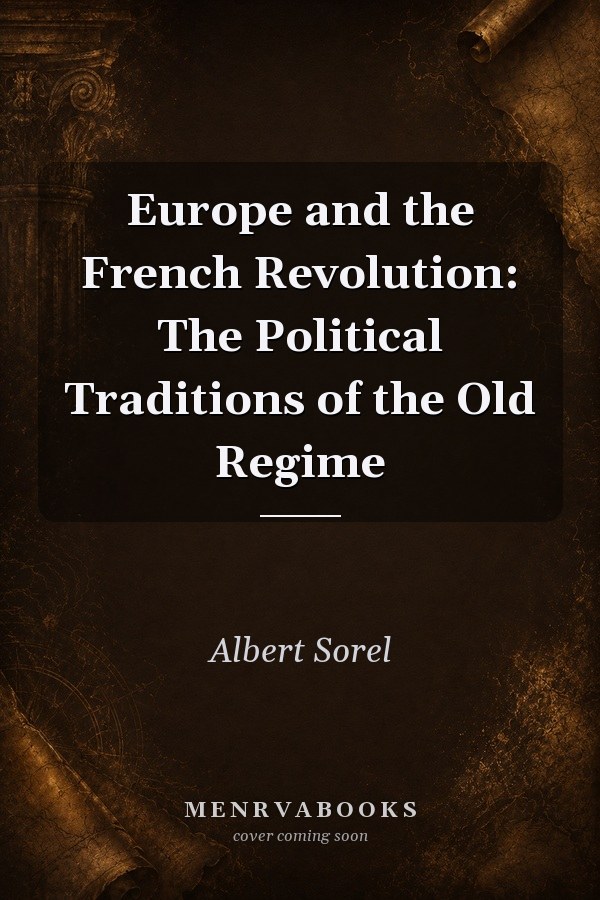 Europe and the French Revolution: The Political Traditions of the Old Regime