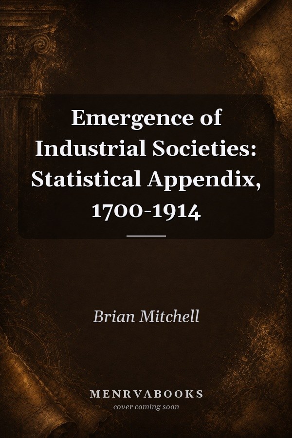 Emergence of Industrial Societies: Statistical Appendix, 1700-1914