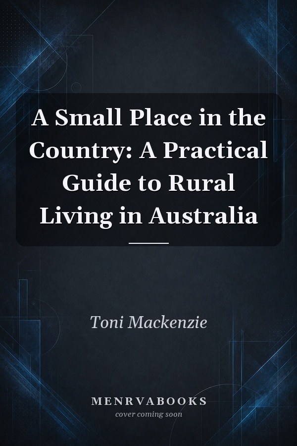 A Small Place in the Country: A Practical Guide to Rural Living in Australia