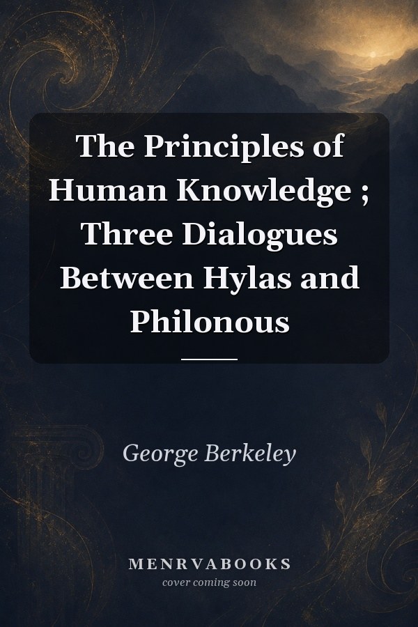 The Principles of Human Knowledge; Three Dialogues Between Hylas and Philonous