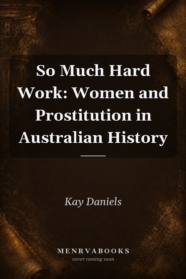So Much Hard Work: Women and Prostitution in Australian History