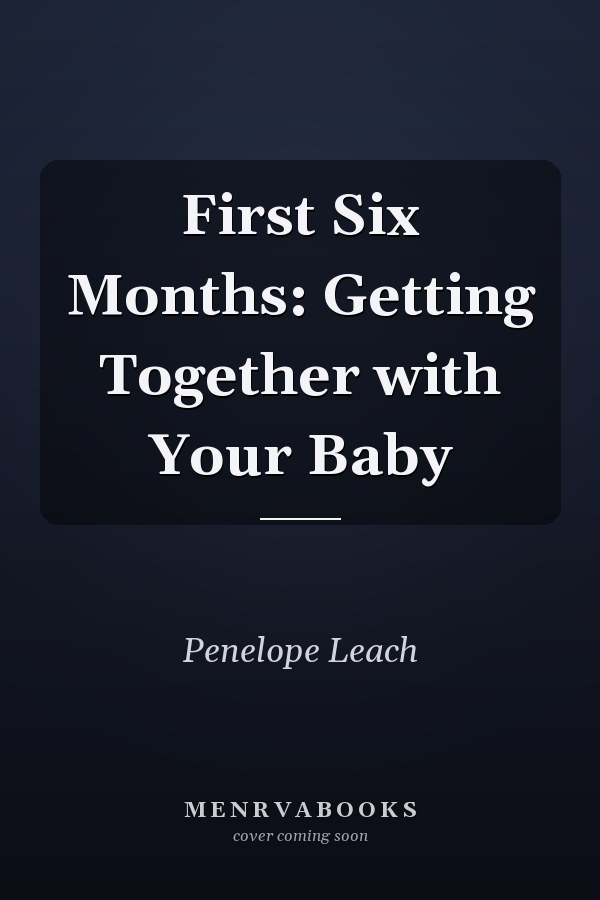 First Six Months: Getting Together with Your Baby