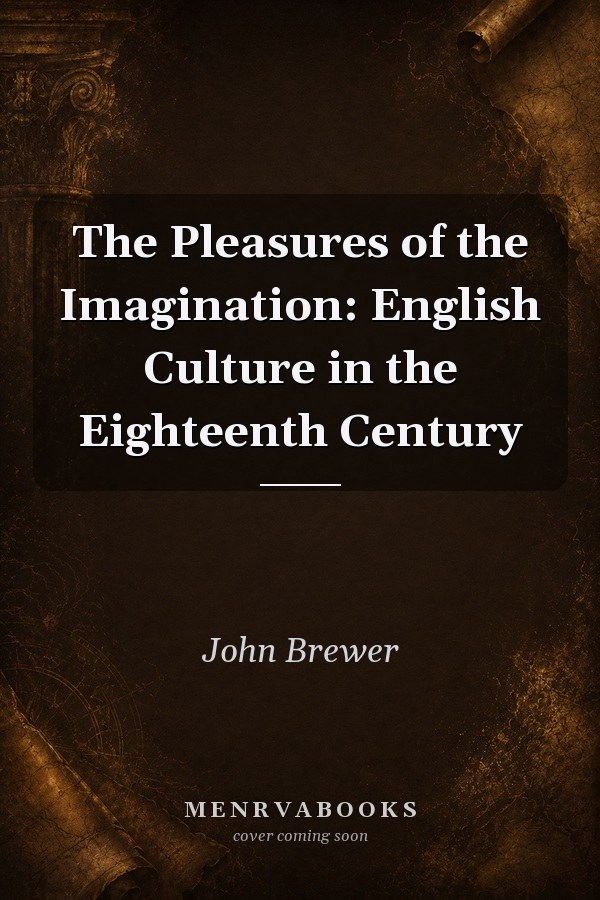 The Pleasures of the Imagination: English Culture in the Eighteenth Century