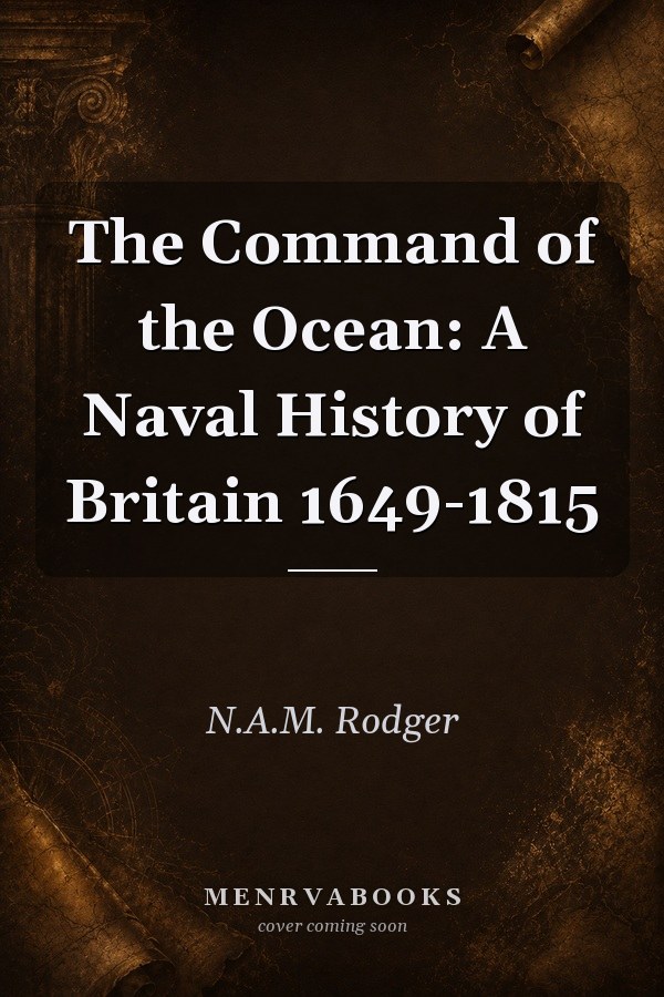 The Command of the Ocean: A Naval History of Britain 1649-1815