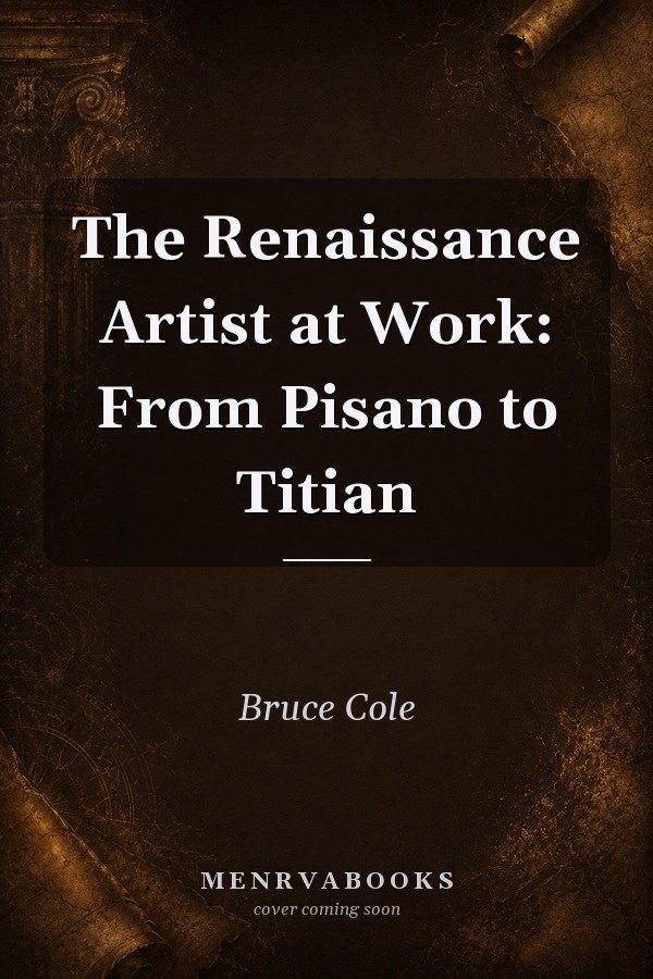 The Renaissance Artist at Work From Pisano to Titian