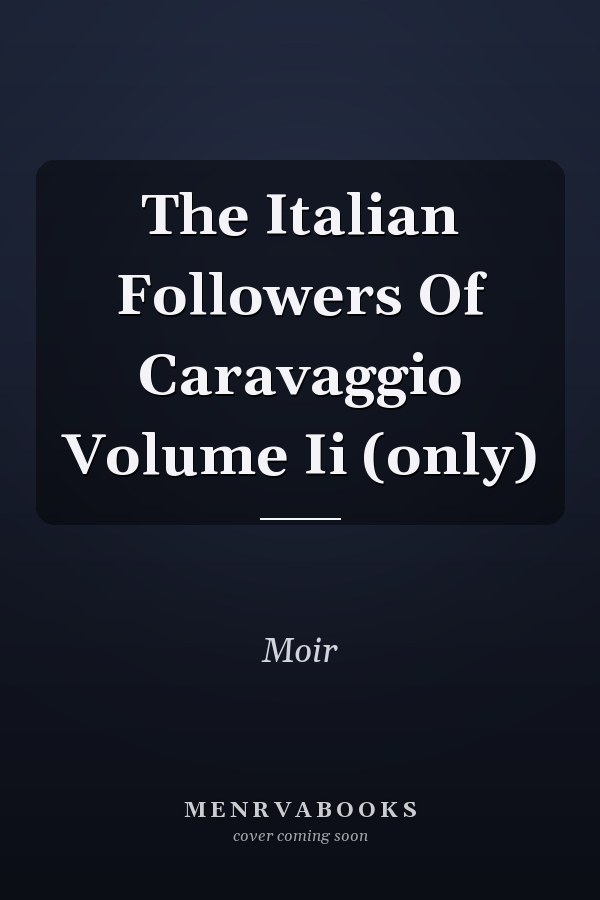 The Italian Followers of Caravaggio: Volume II