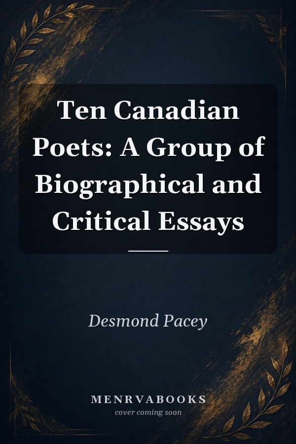 Ten Canadian Poets: A Group of Biographical and Critical Essays