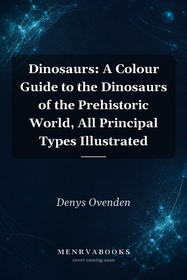Dinosaurs: A Colour Guide to the Dinosaurs of the Prehistoric World, All Principal Types Illustrated