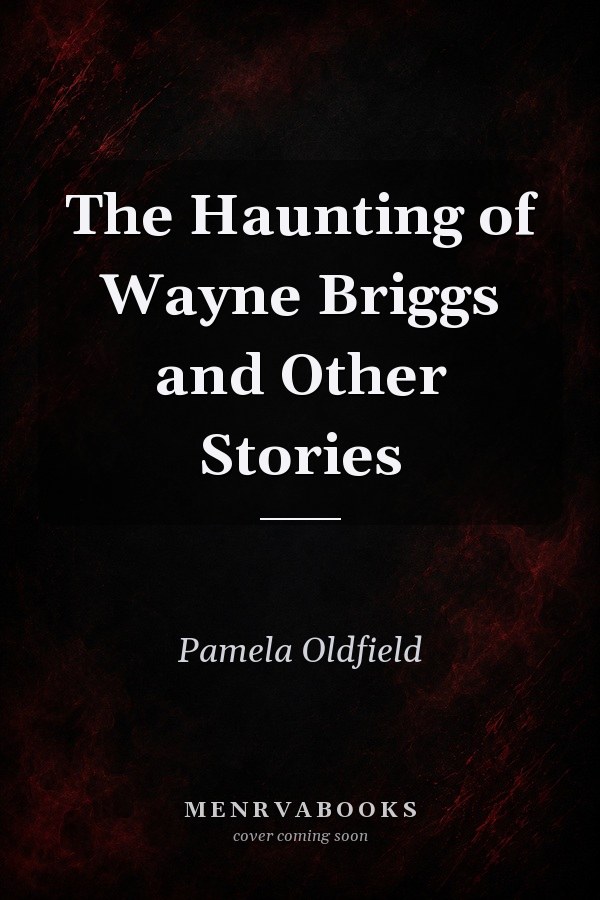 The Haunting of Wayne Briggs and Other Stories