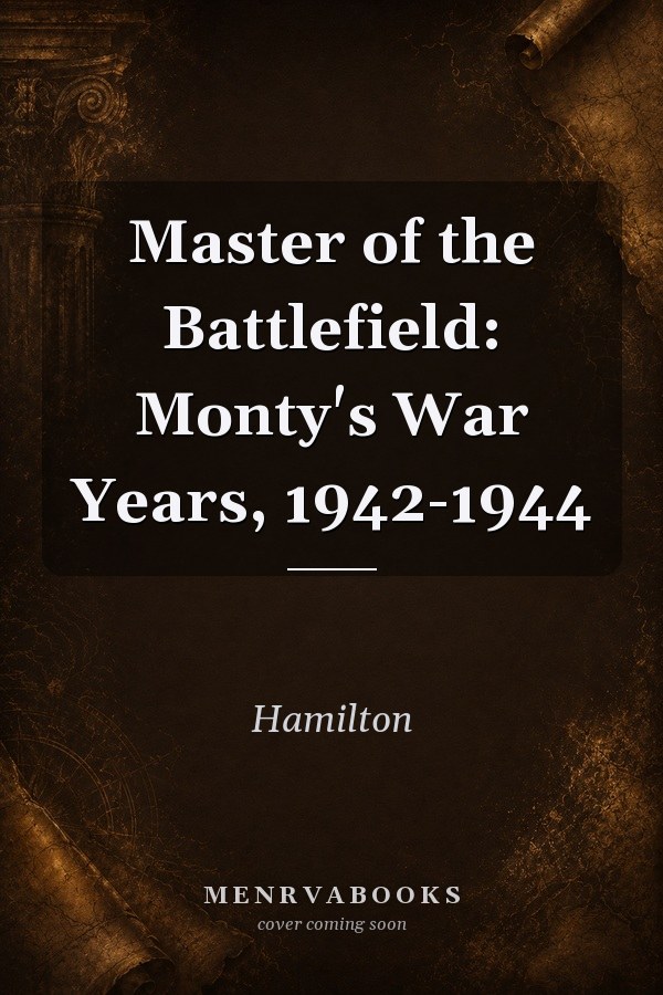Master of the Battlefield: Monty's War Years, 1942-1944