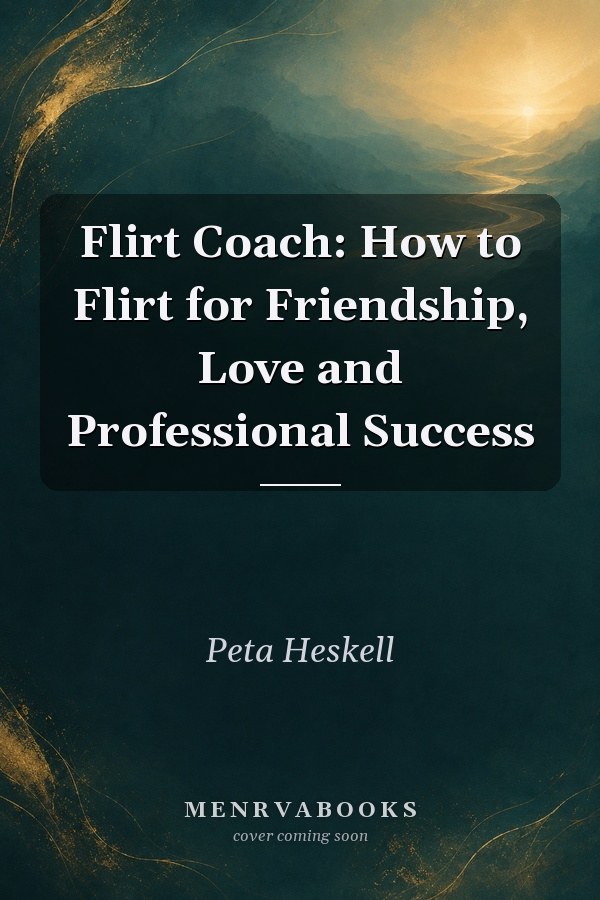 Flirt Coach: How to Flirt for Friendship, Love and Professional Success