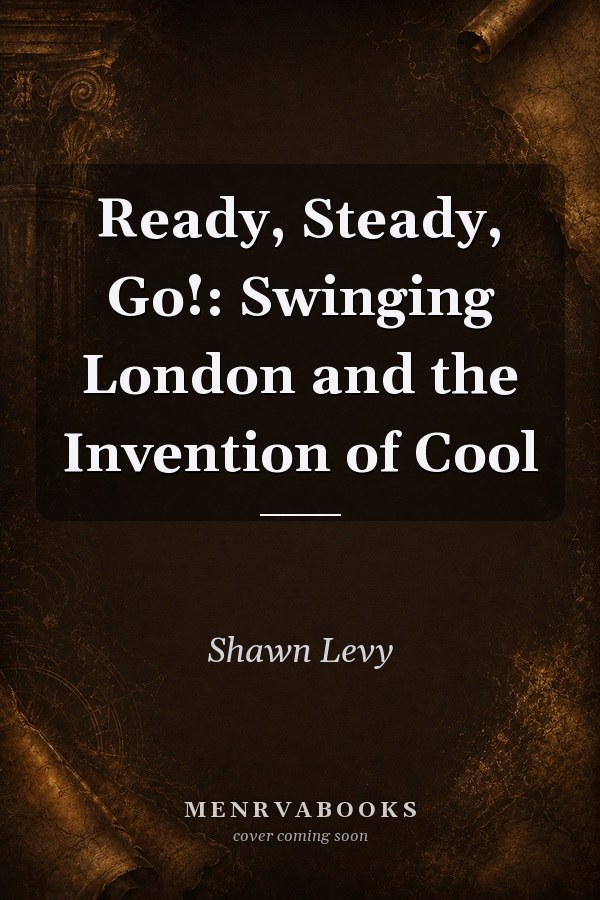 Ready, Steady, Go!: Swinging London and the Invention of Cool