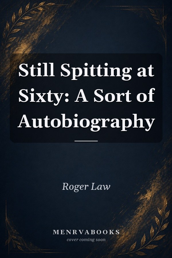 Still Spitting at Sixty: A Sort of Autobiography