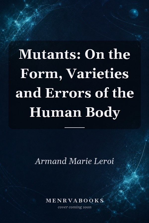Mutants: On the Form, Varieties and Errors of the Human Body
