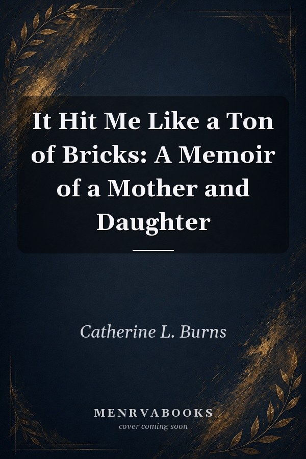 It Hit Me Like a Ton of Bricks: A Memoir of a Mother and Daughter