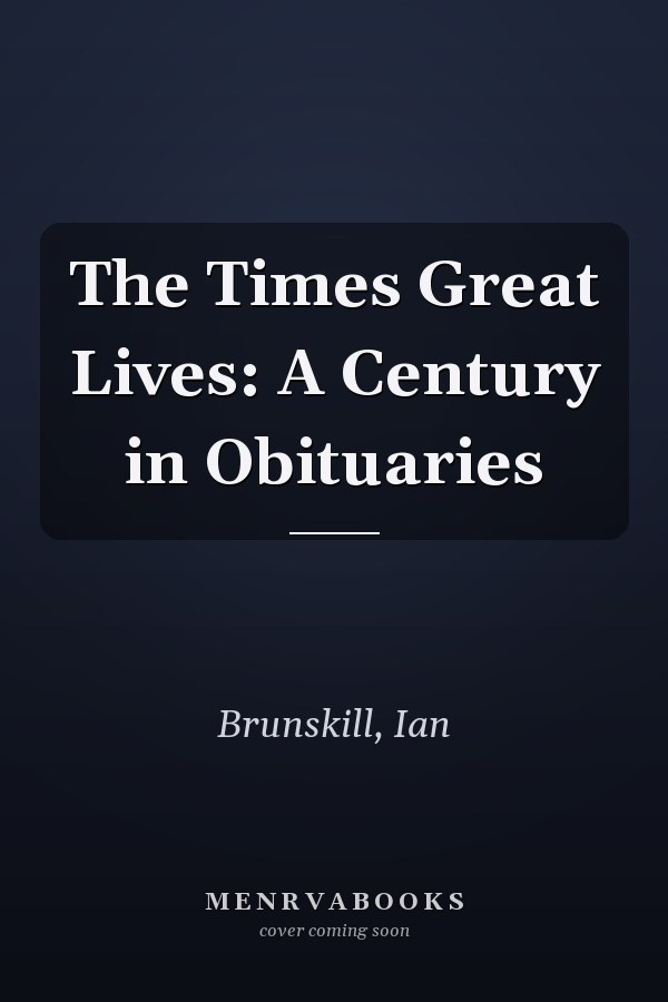 The Times Great Lives: A Century in Obituaries