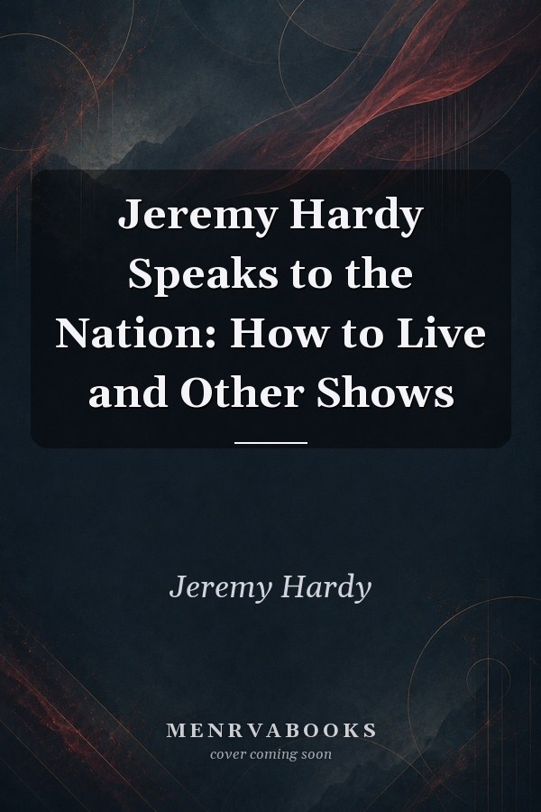 Jeremy Hardy Speaks to the Nation: How to Live and Other Shows