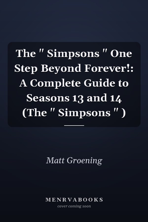 The Simpsons: One Step Beyond Forever!: A Complete Guide to Seasons 13 and 14