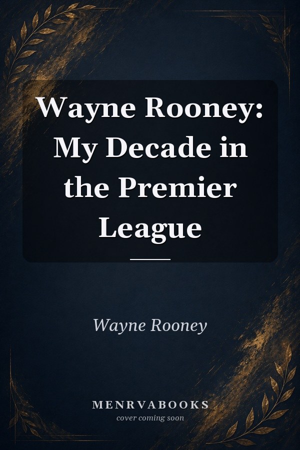Wayne Rooney: My Decade in the Premier League