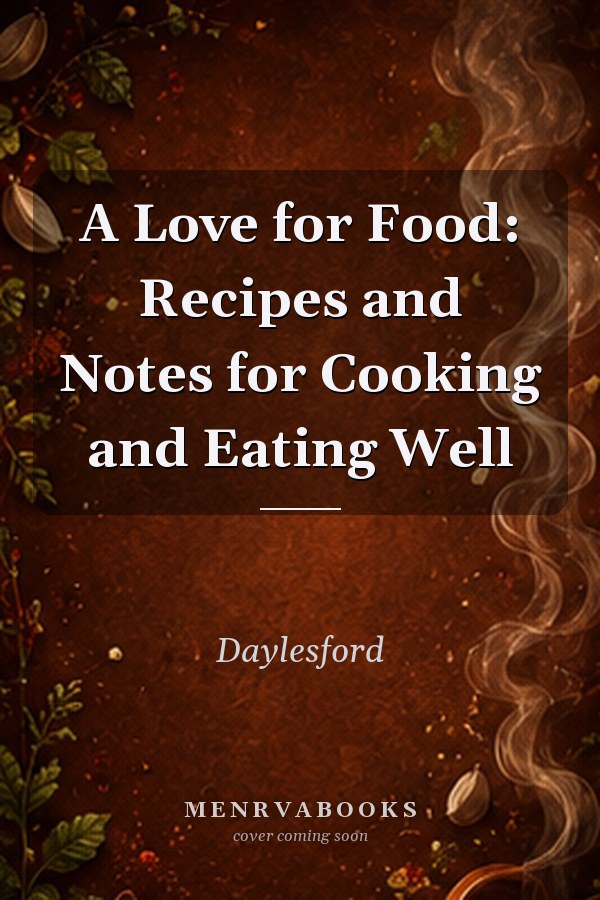 A Love for Food: Recipes and Notes for Cooking and Eating Well