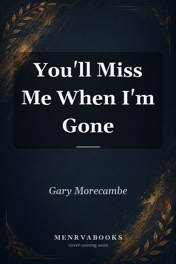 You'll Miss Me When I'm Gone