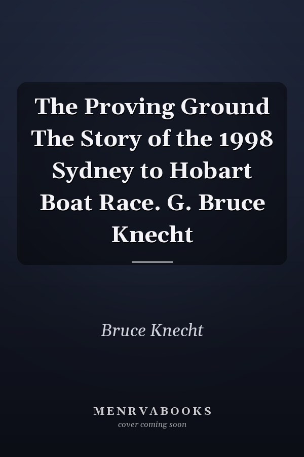 The Proving Ground The Story of the 1998 Sydney to Hobart Boat Race. G. Bruce Knecht