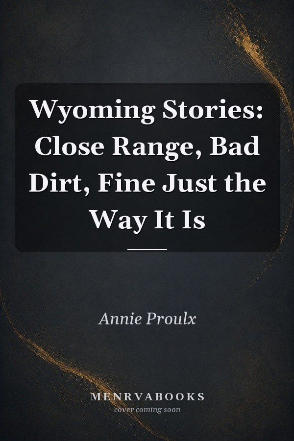 Wyoming Stories: Close Range, Bad Dirt, Fine Just the Way It Is