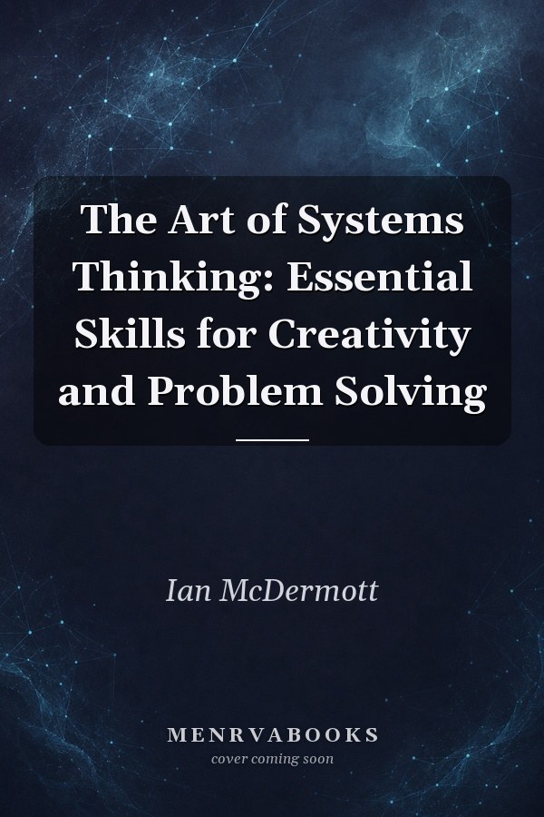 The Art of Systems Thinking: Essential Skills for Creativity and Problem Solving